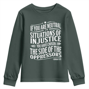 If You Are Neutral In Situations Of Injustice You Have Chosen The Side Of The Oppressors Youth Sweatshirt Demond Tutu Quotes TS11 Dark Forest Green Print Your Wear