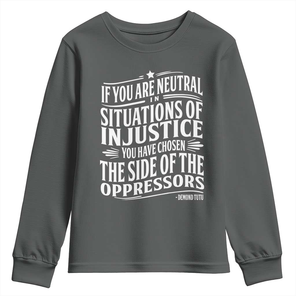 If You Are Neutral In Situations Of Injustice You Have Chosen The Side Of The Oppressors Youth Sweatshirt Demond Tutu Quotes TS11 Dark Heather Print Your Wear