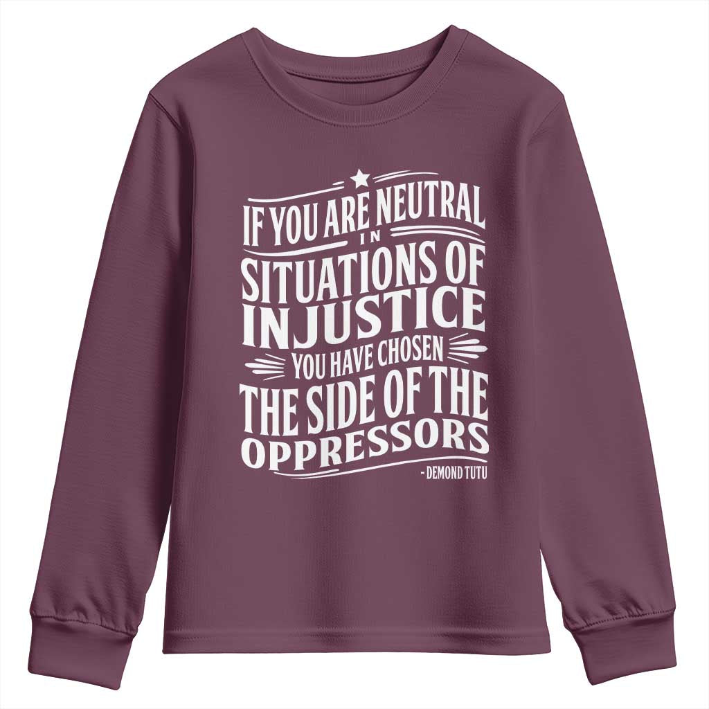 If You Are Neutral In Situations Of Injustice You Have Chosen The Side Of The Oppressors Youth Sweatshirt Demond Tutu Quotes TS11 Maroon Print Your Wear