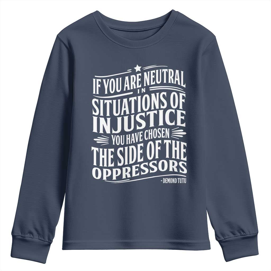 If You Are Neutral In Situations Of Injustice You Have Chosen The Side Of The Oppressors Youth Sweatshirt Demond Tutu Quotes TS11 Navy Print Your Wear