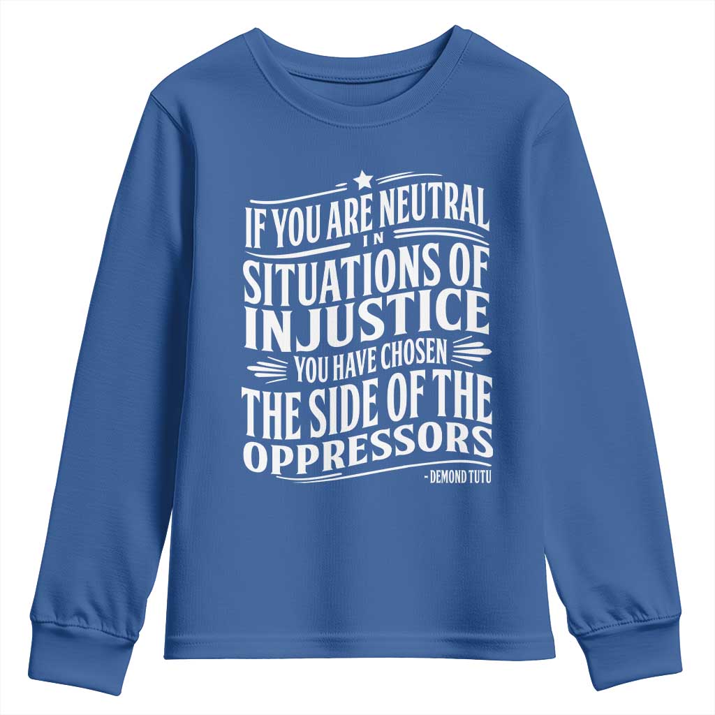 If You Are Neutral In Situations Of Injustice You Have Chosen The Side Of The Oppressors Youth Sweatshirt Demond Tutu Quotes TS11 Royal Blue Print Your Wear