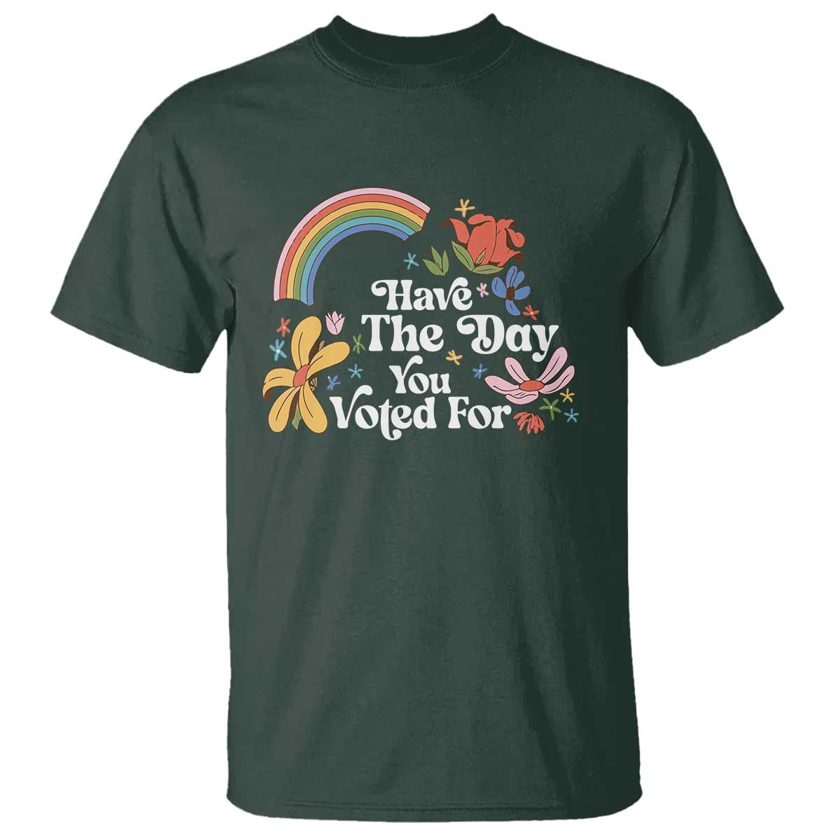 Have The Day You Voted For T Shirt Retro Rainbow TS11 Dark Forest Green Print Your Wear