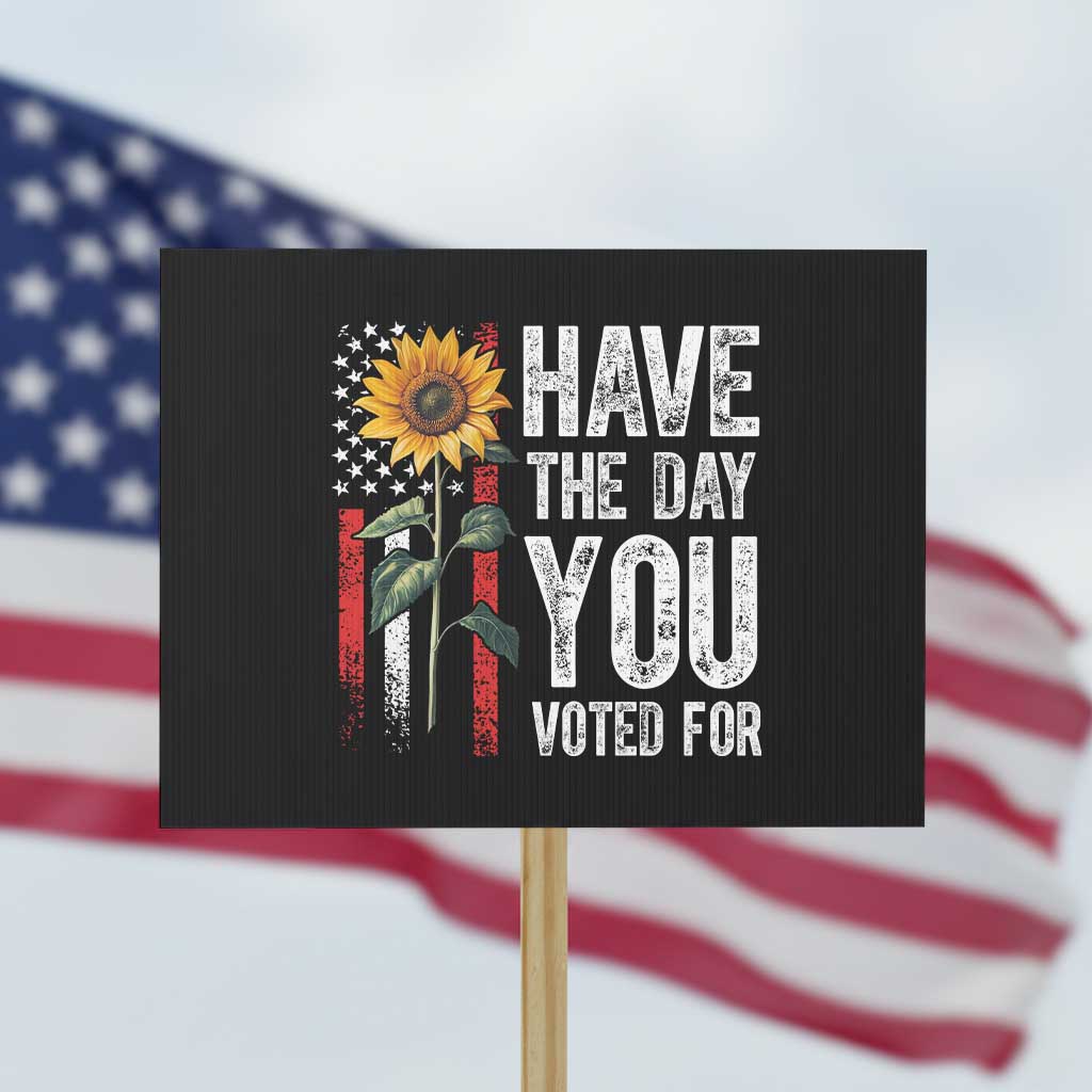 Have The Day You Voted For Protest Sign Vintage American Flag Sunflower TS11 Horizontal 18" × 24" Black Print Your Wear