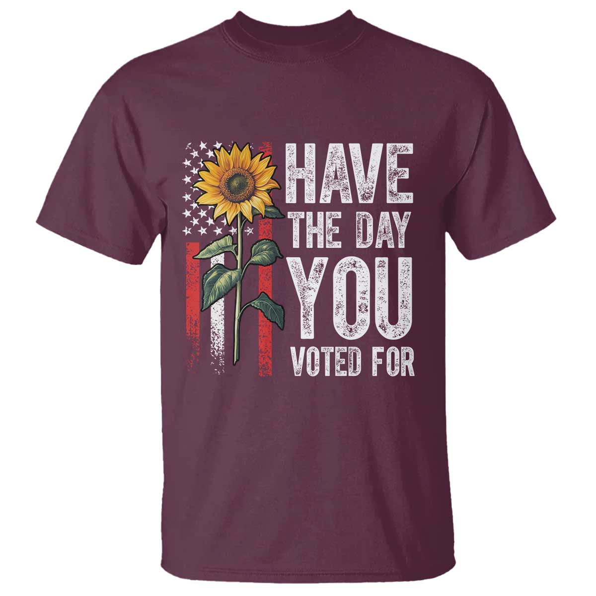 Have The Day You Voted For T Shirt - Vintage American Flag Sunflower Political Humor Tee TS11 Maroon Print Your Wear