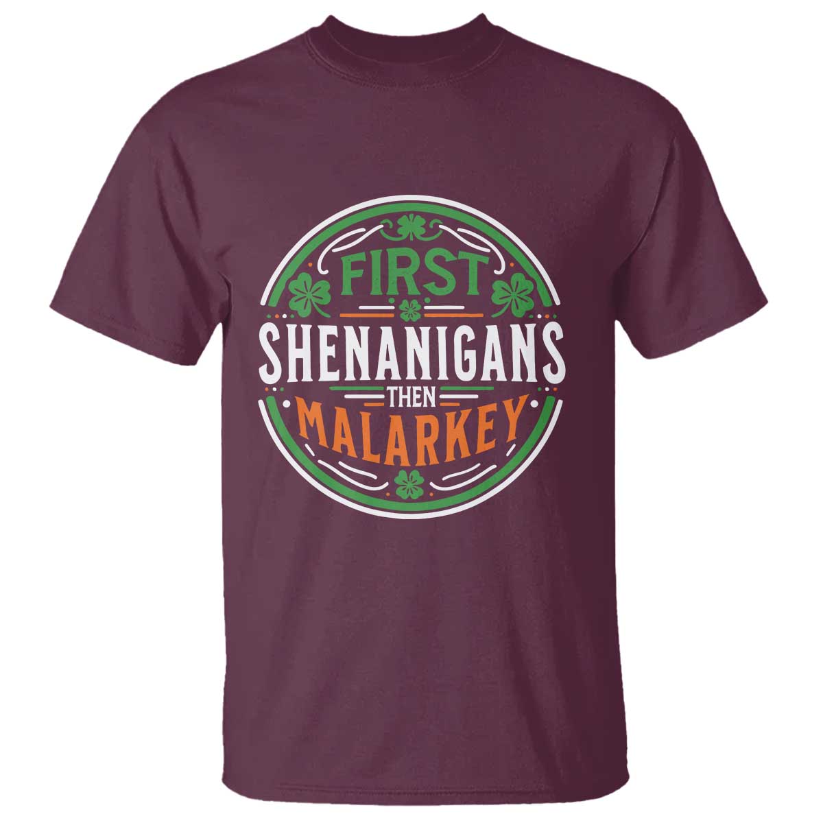 Funny First Shenanigans Then Malarkey T Shirt Irish Shamrock St Patrick's Day TS11 Maroon Print Your Wear