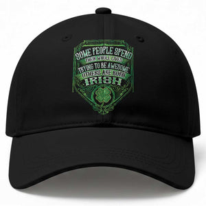 Funny Irish Pride Baseball Cap Some People Spend Their Whole Lives Trying To Be Awesome Others Are Born Irish TS11 Print Your Wear