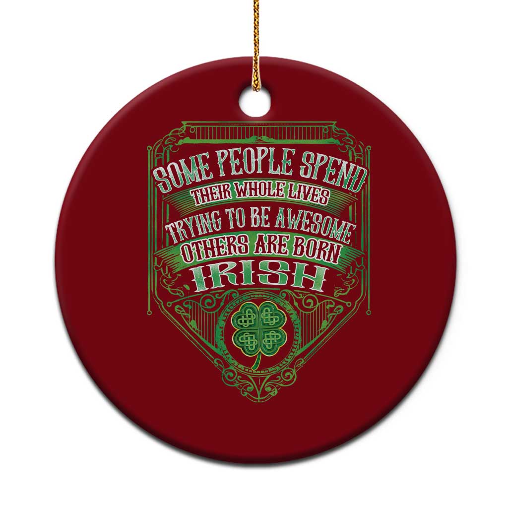 Funny Irish Pride Ceramic Ornament Some People Spend Their Whole Lives Trying To Be Awesome Others Are Born Irish TS11 1pc Red Print Your Wear