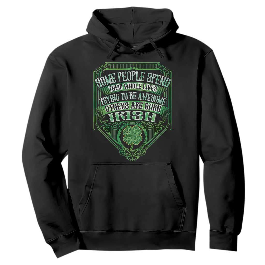Funny Irish Pride Hoodie Some People Spend Their Whole Lives Trying To Be Awesome Others Are Born Irish TS11 Black Print Your Wear