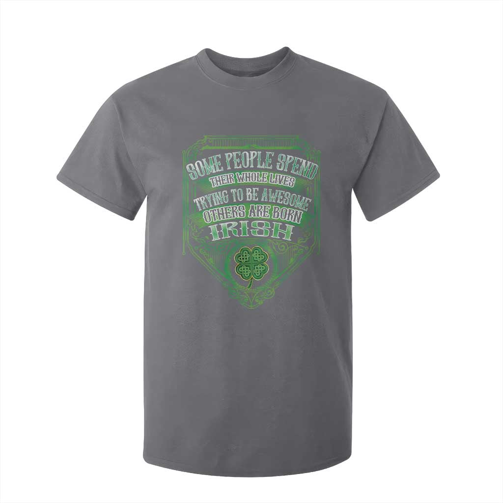 Funny Irish Pride T Shirt For Kid Some People Spend Their Whole Lives Trying To Be Awesome Others Are Born Irish TS11 Charcoal Print Your Wear