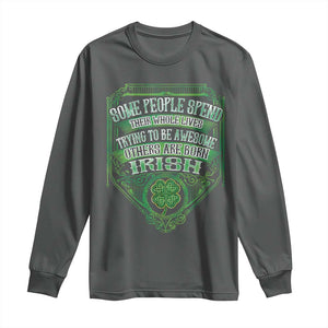 Funny Irish Pride Long Sleeve Shirt Some People Spend Their Whole Lives Trying To Be Awesome Others Are Born Irish TS11 Dark Heather Print Your Wear