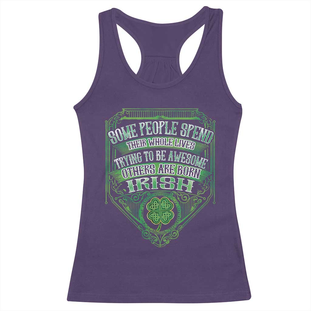Funny Irish Pride Racerback Tank Top Some People Spend Their Whole Lives Trying To Be Awesome Others Are Born Irish TS11 Purple Print Your Wear