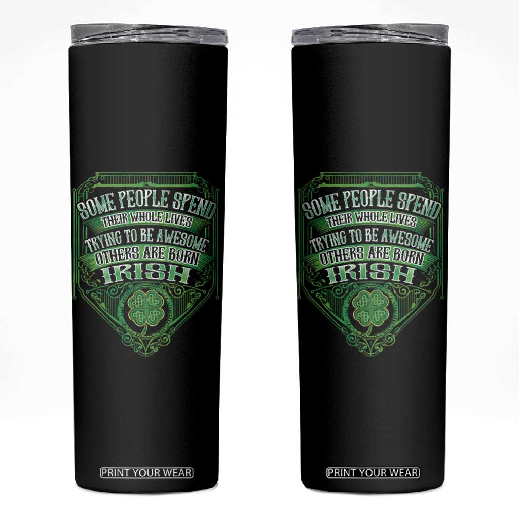 Funny Irish Pride Skinny Tumbler Some People Spend Their Whole Lives Trying To Be Awesome Others Are Born Irish TS11 Black Print Your Wear