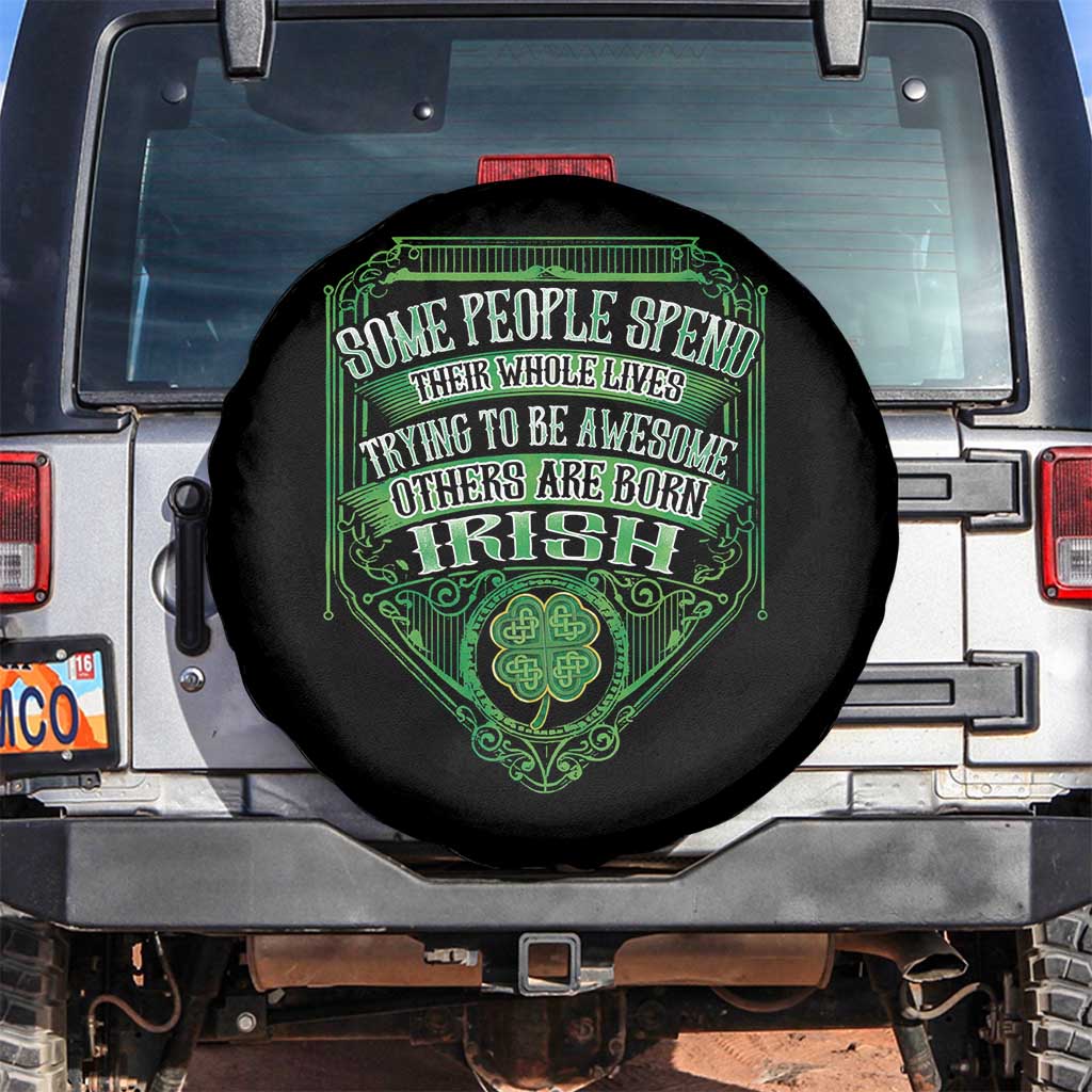 Funny Irish Pride Spare Tire Cover Some People Spend Their Whole Lives Trying To Be Awesome Others Are Born Irish TS11 No hole Black Print Your Wear