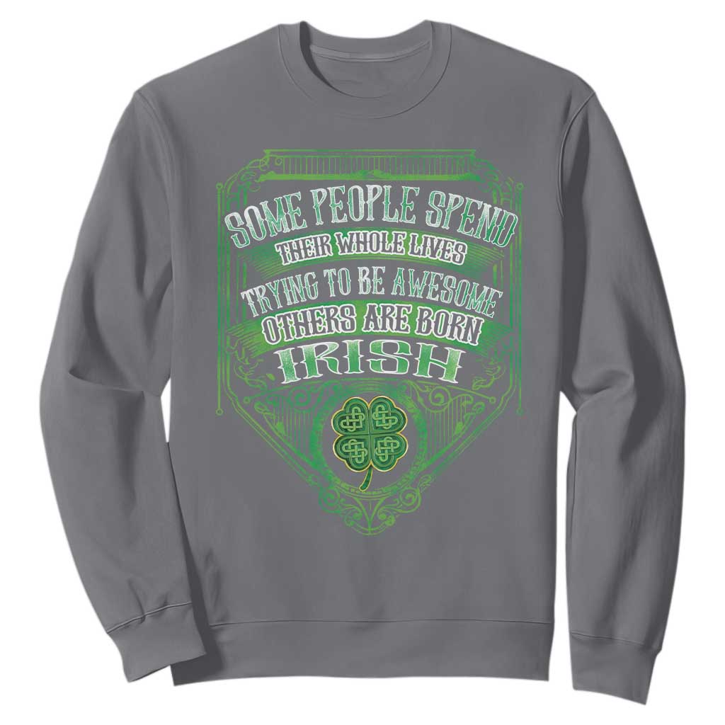 Funny Irish Pride Sweatshirt Some People Spend Their Whole Lives Trying To Be Awesome Others Are Born Irish TS11 Charcoal Print Your Wear