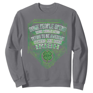 Funny Irish Pride Sweatshirt Some People Spend Their Whole Lives Trying To Be Awesome Others Are Born Irish TS11 Charcoal Print Your Wear