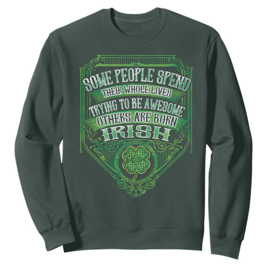 Funny Irish Pride Sweatshirt Some People Spend Their Whole Lives Trying To Be Awesome Others Are Born Irish TS11 Dark Forest Green Print Your Wear