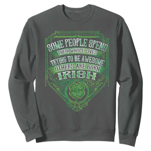Funny Irish Pride Sweatshirt Some People Spend Their Whole Lives Trying To Be Awesome Others Are Born Irish TS11 Dark Heather Print Your Wear
