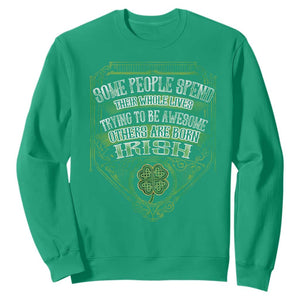 Funny Irish Pride Sweatshirt Some People Spend Their Whole Lives Trying To Be Awesome Others Are Born Irish TS11 Irish Green Print Your Wear
