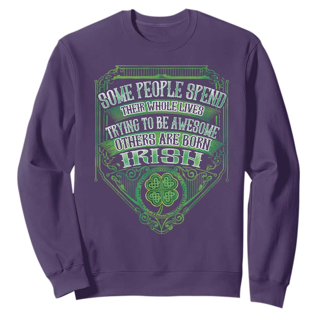 Funny Irish Pride Sweatshirt Some People Spend Their Whole Lives Trying To Be Awesome Others Are Born Irish TS11 Purple Print Your Wear