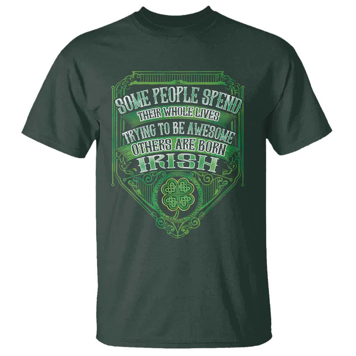 Funny Irish Pride T Shirt Some People Spend Their Whole Lives Trying To Be Awesome Others Are Born Irish TS11 Dark Forest Green Print Your Wear