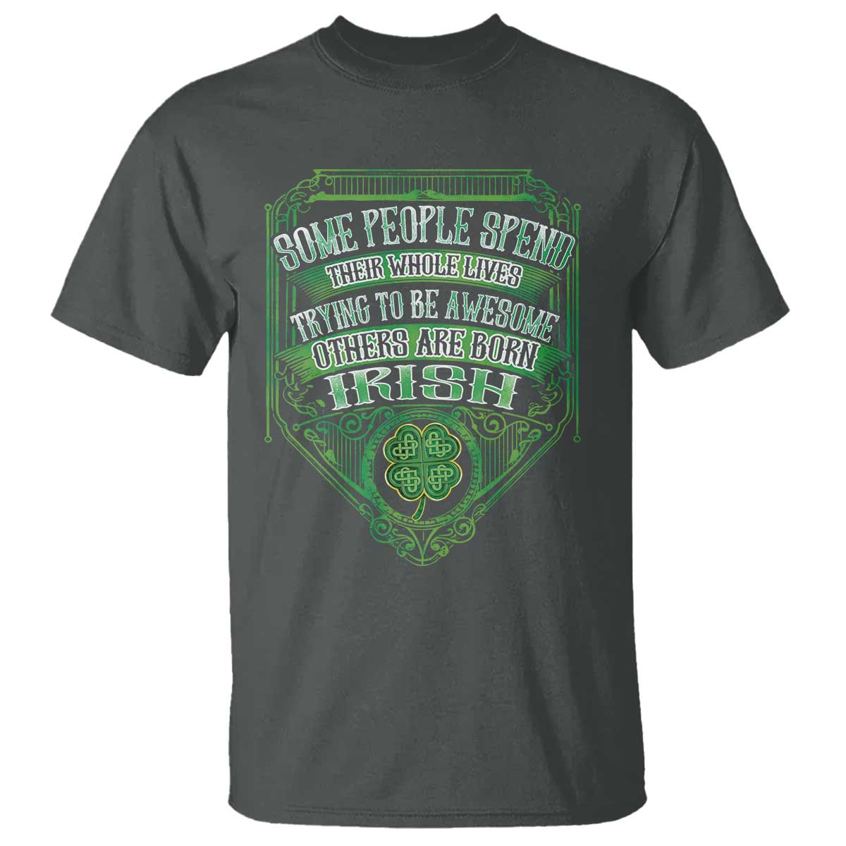 Funny Irish Pride T Shirt Some People Spend Their Whole Lives Trying To Be Awesome Others Are Born Irish TS11 Dark Heather Print Your Wear