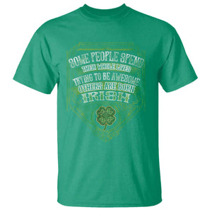 Funny Irish Pride T Shirt Some People Spend Their Whole Lives Trying To Be Awesome Others Are Born Irish TS11 Irish Green Print Your Wear