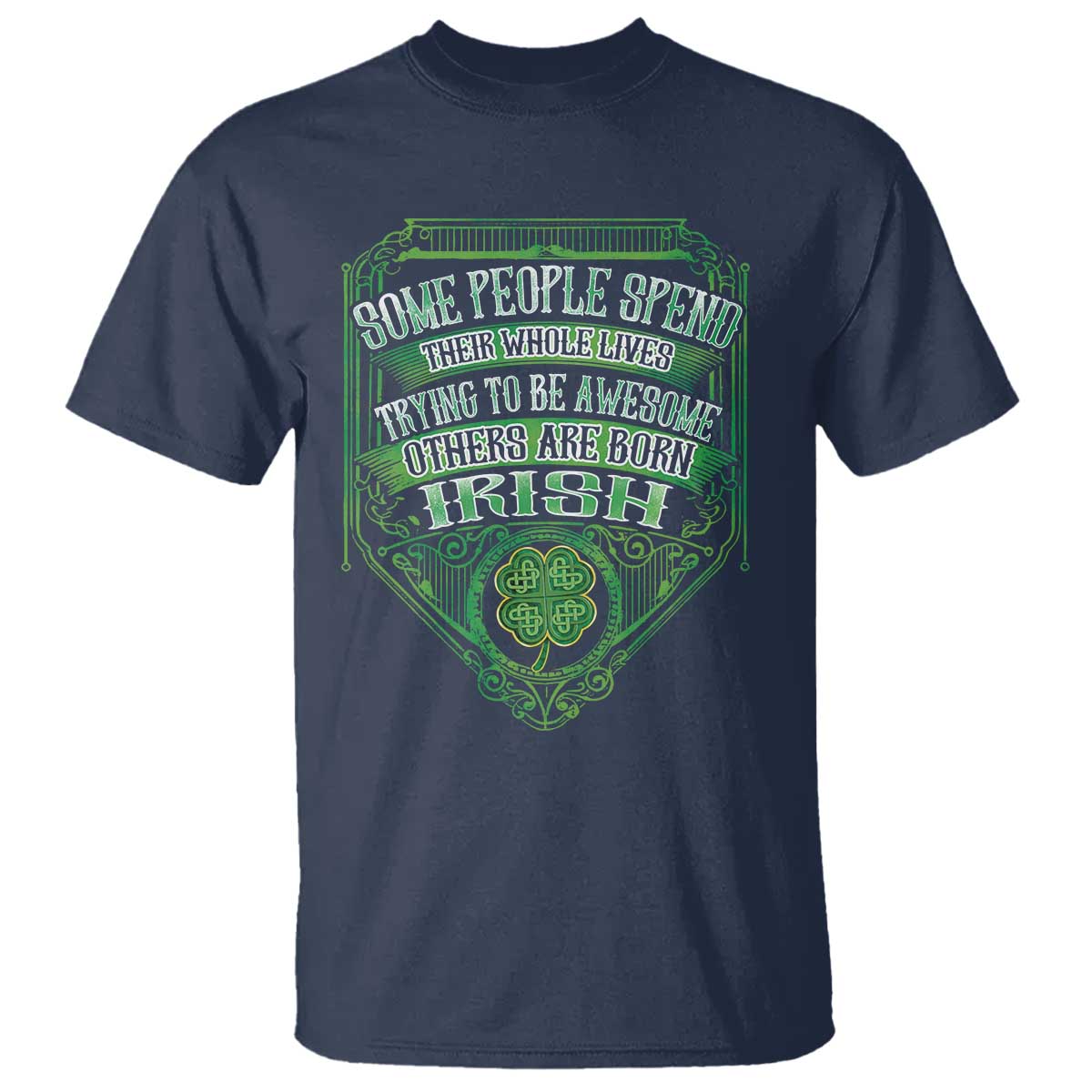 Funny Irish Pride T Shirt Some People Spend Their Whole Lives Trying To Be Awesome Others Are Born Irish TS11 Navy Print Your Wear