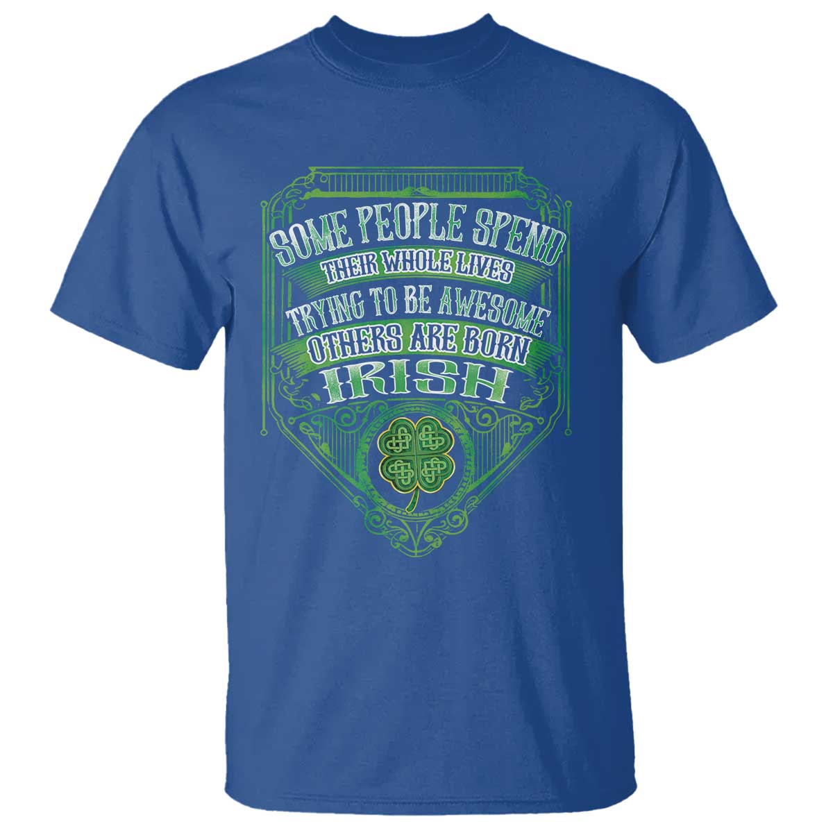 Funny Irish Pride T Shirt Some People Spend Their Whole Lives Trying To Be Awesome Others Are Born Irish TS11 Royal Blue Print Your Wear
