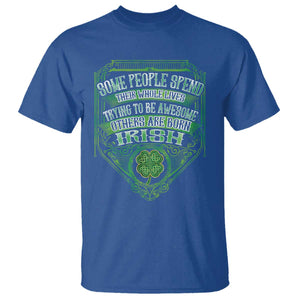 Funny Irish Pride T Shirt Some People Spend Their Whole Lives Trying To Be Awesome Others Are Born Irish TS11 Royal Blue Print Your Wear