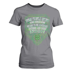 Funny Irish Pride T Shirt For Women Some People Spend Their Whole Lives Trying To Be Awesome Others Are Born Irish TS11 Charcoal Print Your Wear