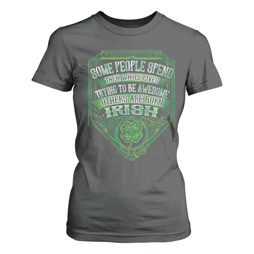 Funny Irish Pride T Shirt For Women Some People Spend Their Whole Lives Trying To Be Awesome Others Are Born Irish TS11 Dark Heather Print Your Wear