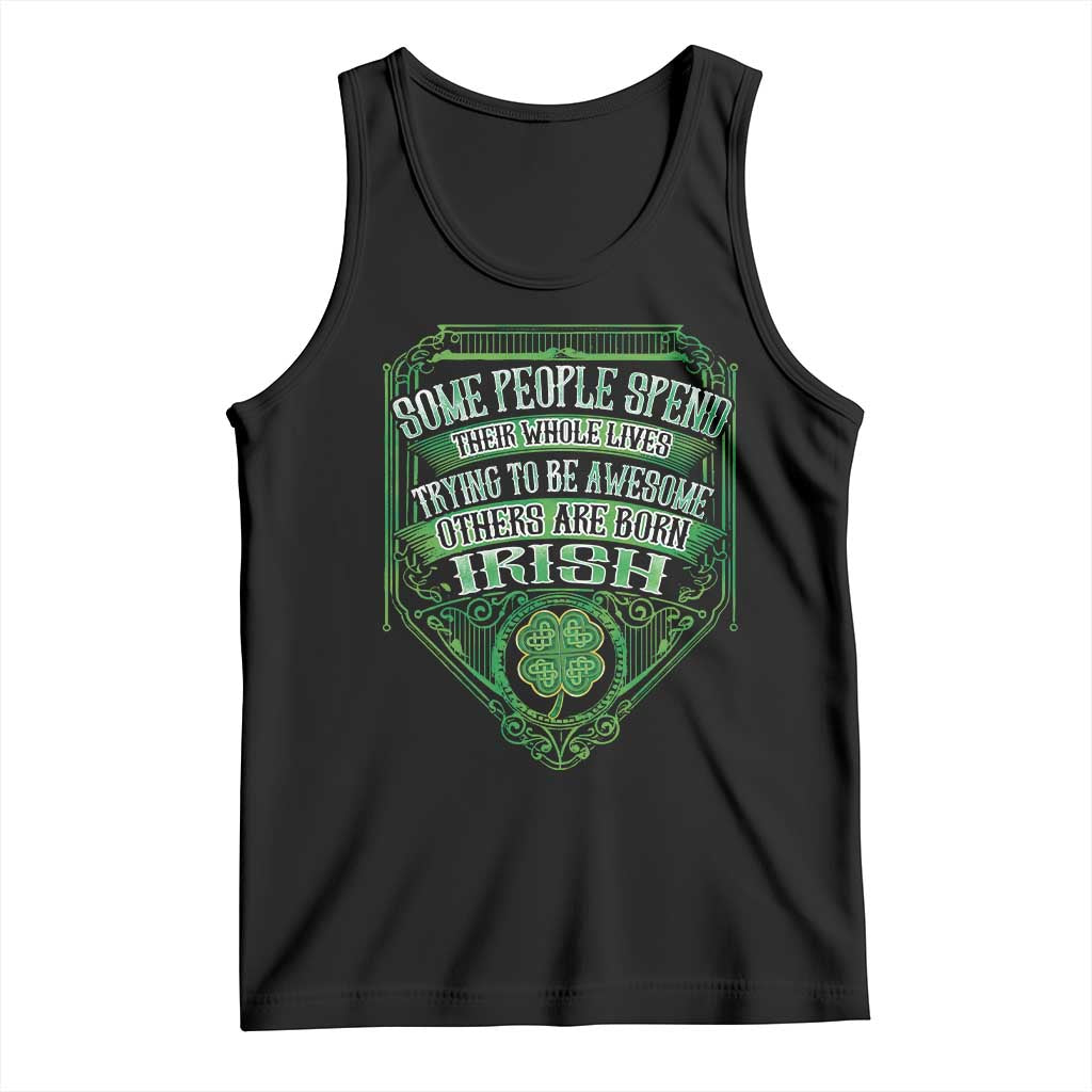 Funny Irish Pride Tank Top Some People Spend Their Whole Lives Trying To Be Awesome Others Are Born Irish TS11 Black Print Your Wear