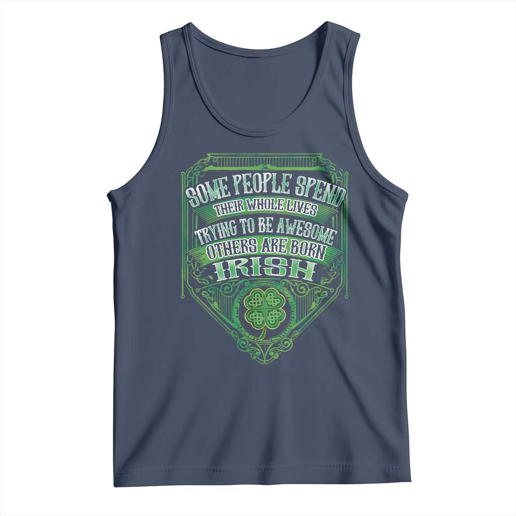 Funny Irish Pride Tank Top Some People Spend Their Whole Lives Trying To Be Awesome Others Are Born Irish TS11 Navy Print Your Wear