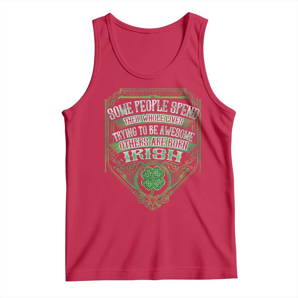 Funny Irish Pride Tank Top Some People Spend Their Whole Lives Trying To Be Awesome Others Are Born Irish TS11 Red Print Your Wear
