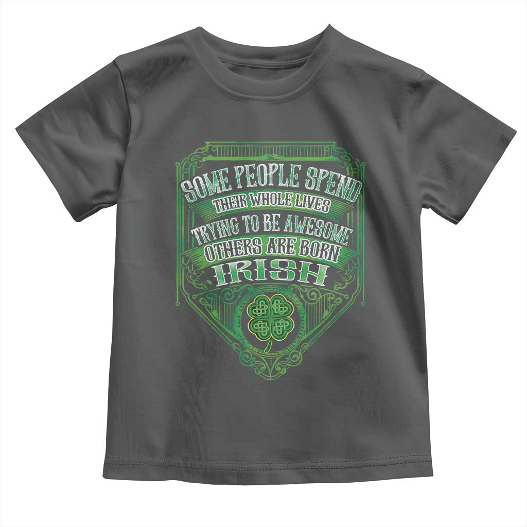 Funny Irish Pride Toddler T Shirt Some People Spend Their Whole Lives Trying To Be Awesome Others Are Born Irish TS11 Dark Heather Print Your Wear