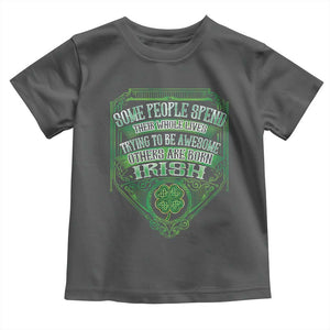 Funny Irish Pride Toddler T Shirt Some People Spend Their Whole Lives Trying To Be Awesome Others Are Born Irish TS11 Dark Heather Print Your Wear