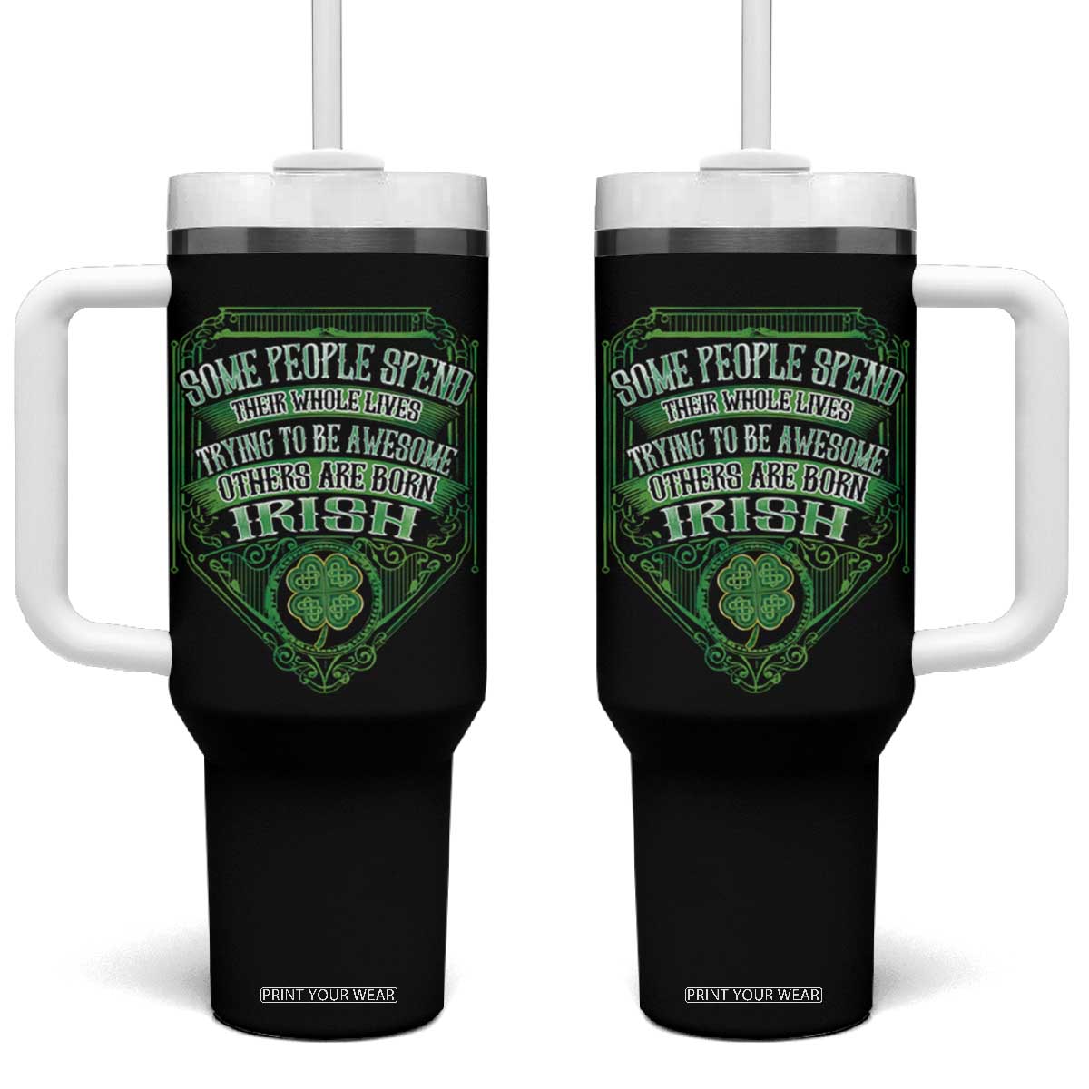 Funny Irish Pride Tumbler With Handle Some People Spend Their Whole Lives Trying To Be Awesome Others Are Born Irish TS11 One Size: 40 oz Black Print Your Wear