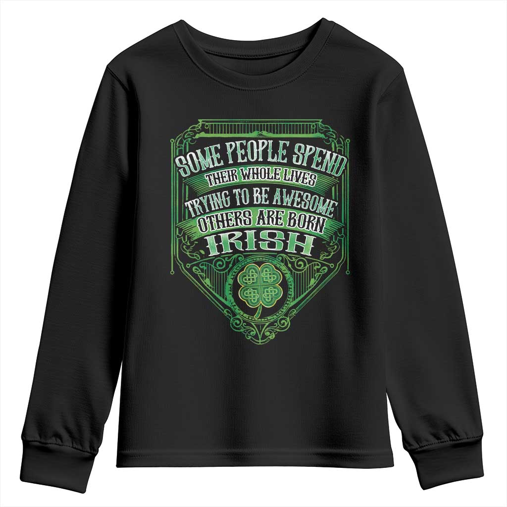 Funny Irish Pride Youth Sweatshirt Some People Spend Their Whole Lives Trying To Be Awesome Others Are Born Irish TS11 Black Print Your Wear