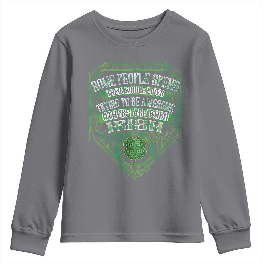 Funny Irish Pride Youth Sweatshirt Some People Spend Their Whole Lives Trying To Be Awesome Others Are Born Irish TS11 Charcoal Print Your Wear