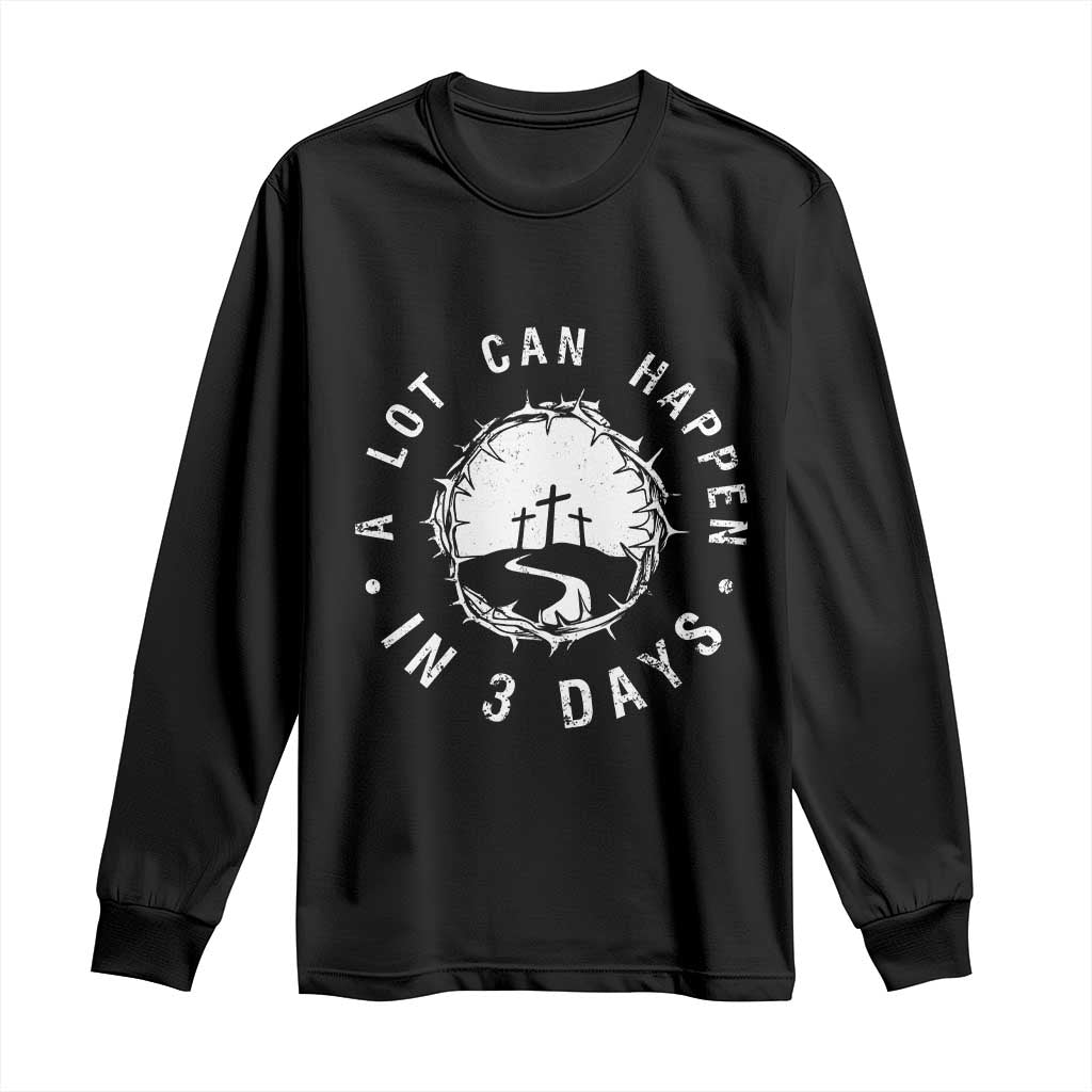 A Lot Can Happen In 3 Days Long Sleeve Shirt Vintage Crown Of Thorns Easter Day Good Friday Religious Christian TS11 Black Print Your Wear