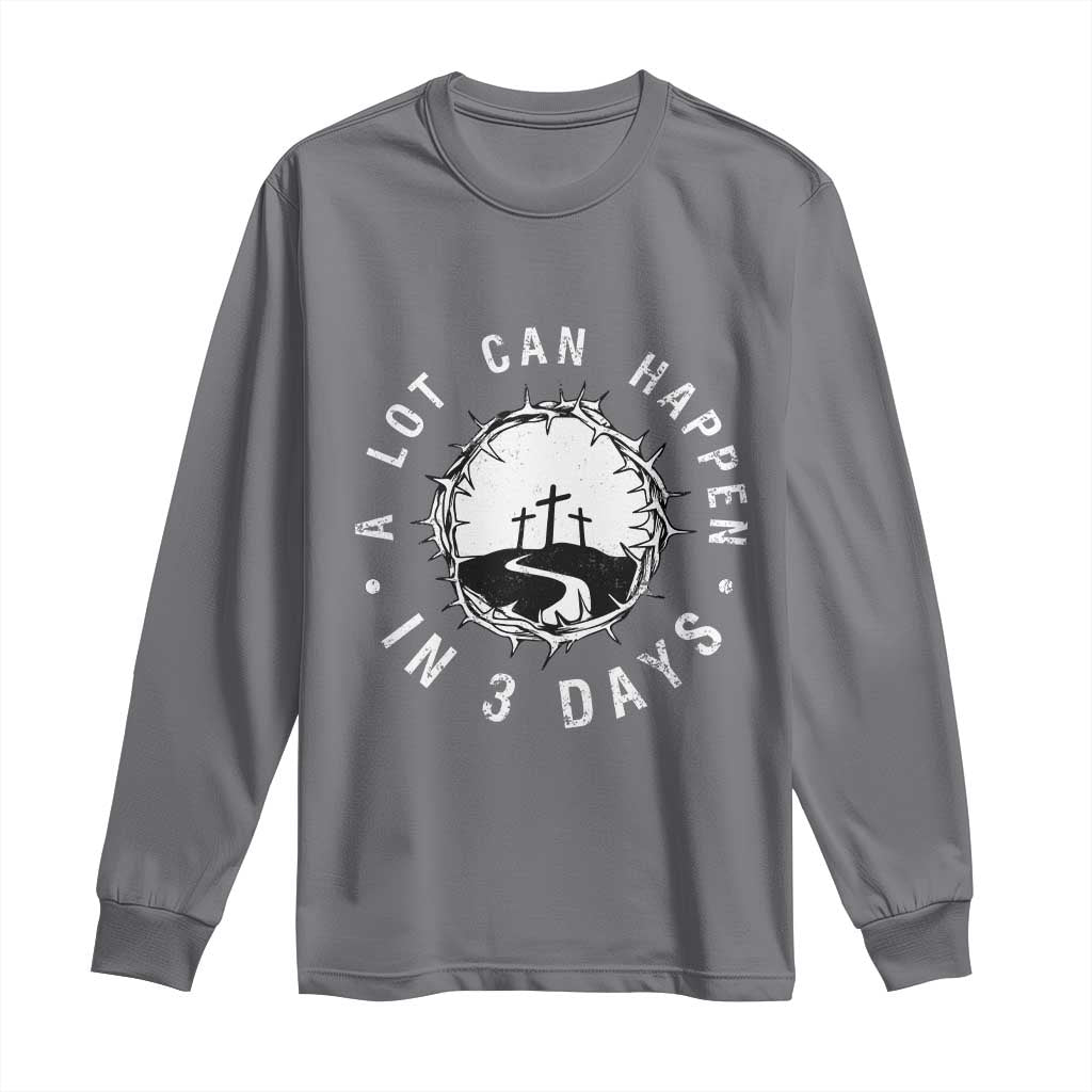 A Lot Can Happen In 3 Days Long Sleeve Shirt Vintage Crown Of Thorns Easter Day Good Friday Religious Christian TS11 Charcoal Print Your Wear