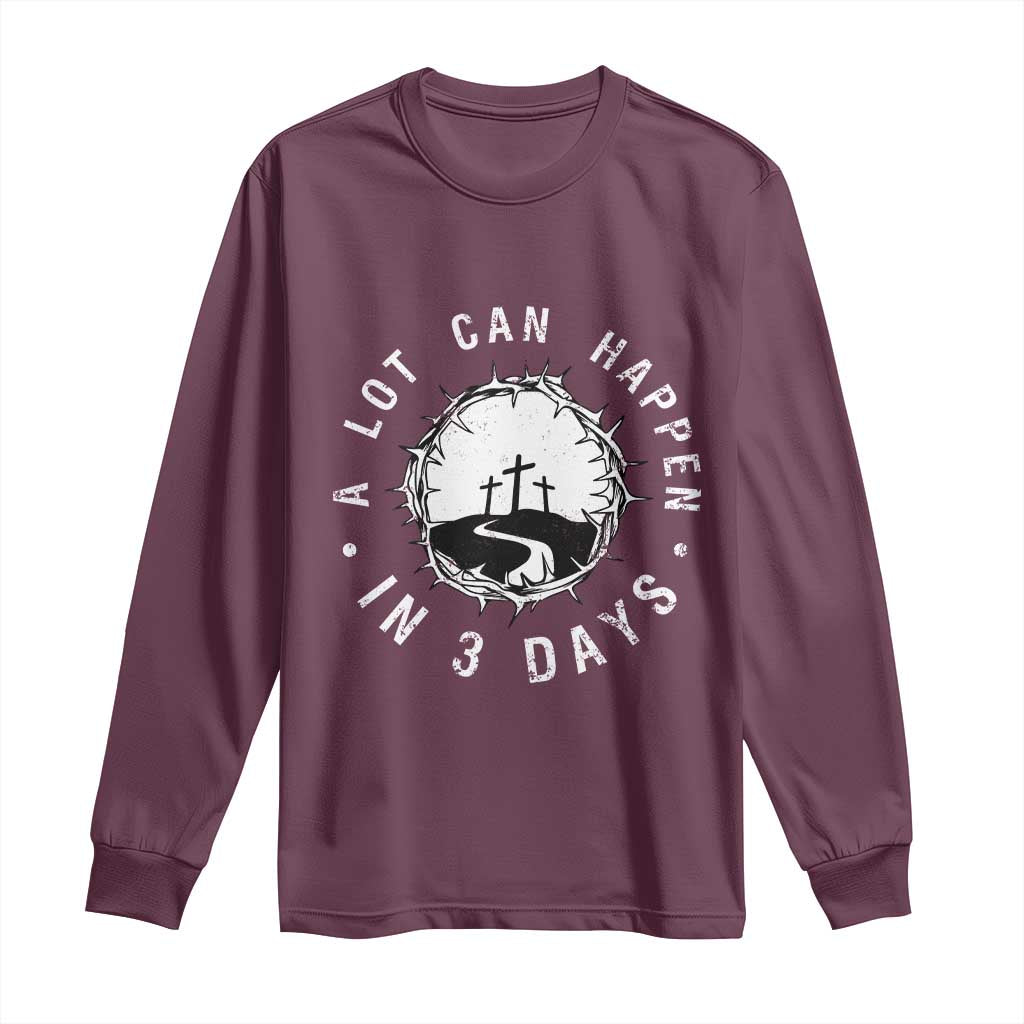 A Lot Can Happen In 3 Days Long Sleeve Shirt Vintage Crown Of Thorns Easter Day Good Friday Religious Christian TS11 Maroon Print Your Wear