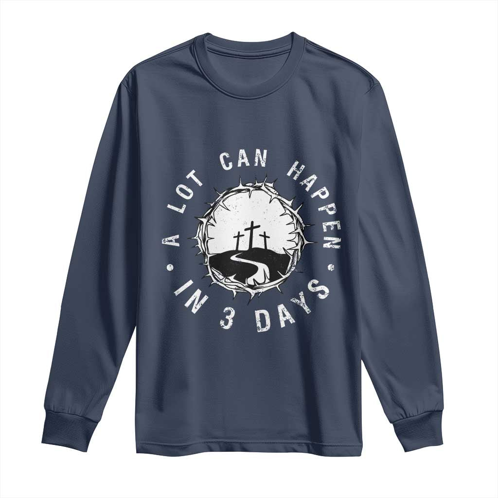 A Lot Can Happen In 3 Days Long Sleeve Shirt Vintage Crown Of Thorns Easter Day Good Friday Religious Christian TS11 Navy Print Your Wear