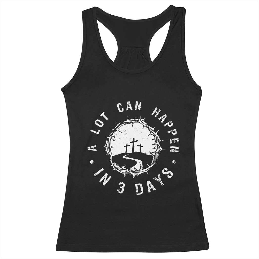 A Lot Can Happen In 3 Days Racerback Tank Top Vintage Crown Of Thorns Easter Day Good Friday Religious Christian TS11 Black Print Your Wear
