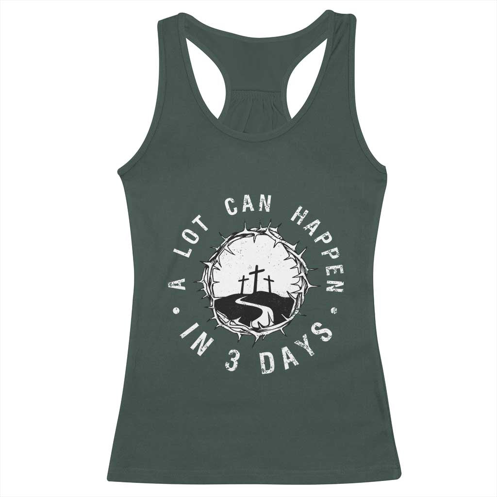 A Lot Can Happen In 3 Days Racerback Tank Top Vintage Crown Of Thorns Easter Day Good Friday Religious Christian TS11 Dark Forest Green Print Your Wear
