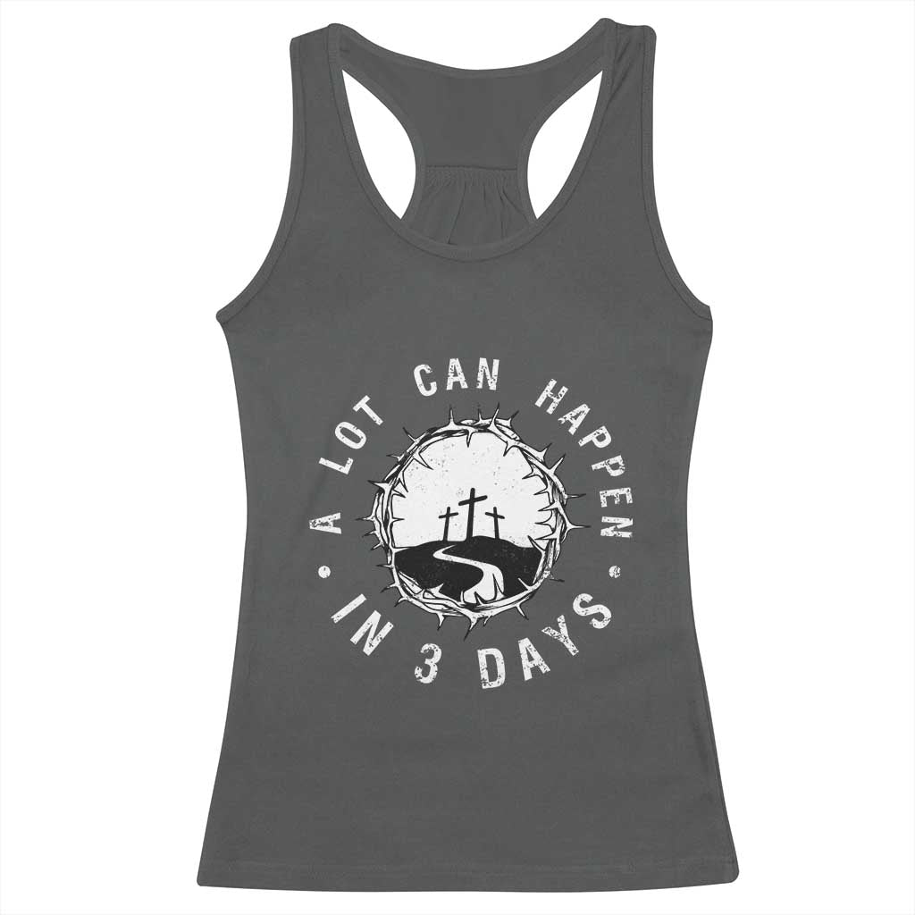 A Lot Can Happen In 3 Days Racerback Tank Top Vintage Crown Of Thorns Easter Day Good Friday Religious Christian TS11 Dark Heather Print Your Wear