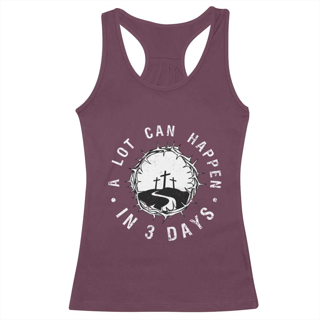 A Lot Can Happen In 3 Days Racerback Tank Top Vintage Crown Of Thorns Easter Day Good Friday Religious Christian TS11 Maroon Print Your Wear