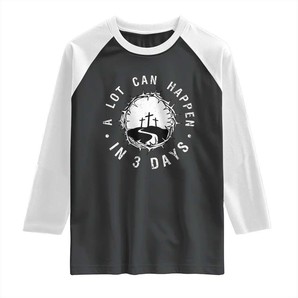 A Lot Can Happen In 3 Days Raglan Shirt Vintage Crown Of Thorns Easter Day Good Friday Religious Christian TS11 Black White Print Your Wear
