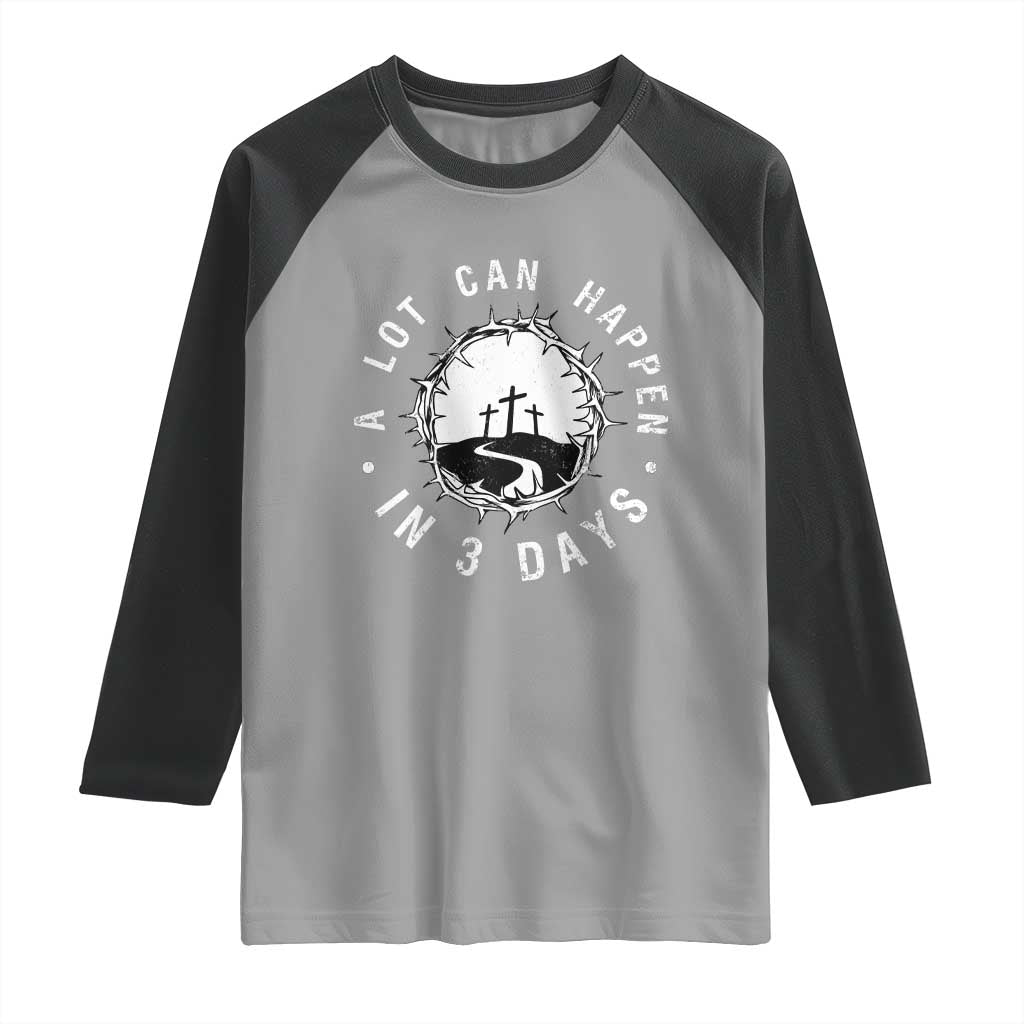 A Lot Can Happen In 3 Days Raglan Shirt Vintage Crown Of Thorns Easter Day Good Friday Religious Christian TS11 Sport Gray Black Print Your Wear