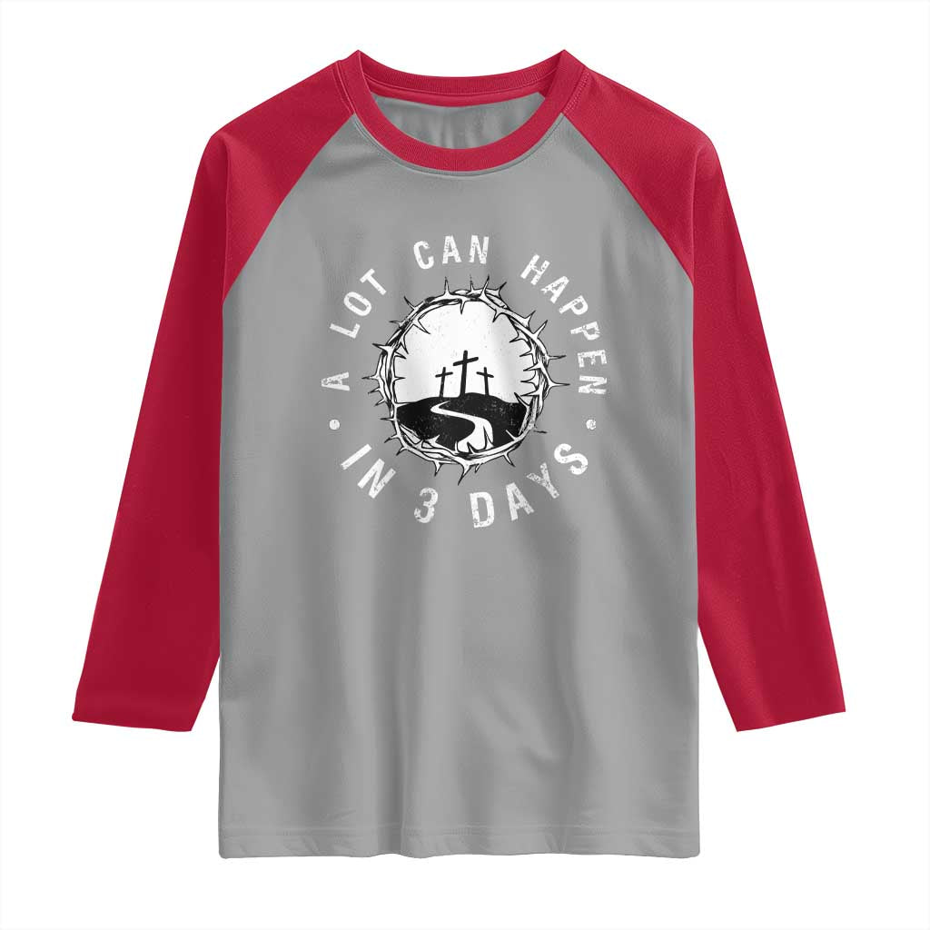 A Lot Can Happen In 3 Days Raglan Shirt Vintage Crown Of Thorns Easter Day Good Friday Religious Christian TS11 Sport Gray Red Print Your Wear